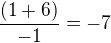 $ \frac{(1+6)}{-1} =-7$