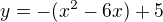 $y=-(x^2-6x)+5$