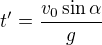 $t^\prime=\frac{v_0\sin\alpha}g$