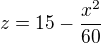 $z = 15 -\frac{x^2}{60}$