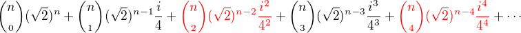 ${n\choose_0}(\sqrt2)^n+{n\choose_1}(\sqrt2)^{n-1}\frac{i}{4}+\color{red}{n\choose_2}(\sqrt2)^{n-2}\frac{i^2}{4^2}\color{black}+{n\choose_3}(\sqrt2)^{n-3}\frac{i^3}{4^3}+\color{red}{n\choose_4}(\sqrt2)^{n-4}\frac{i^4}{4^4}\color{black}+\cdots$