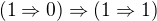 $(1 \Rightarrow 0) \Rightarrow (1 \Rightarrow 1)$