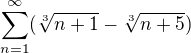 $\sum_{n=1}^{\infty}(\sqrt[3]{n+1}-\sqrt[3]{n+5})$