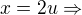 $x=2u\Rightarrow $