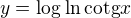 $y=\log_{}\ln \text{cotg}x$