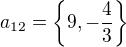 $a_{12}=\{9,-\frac{4}{3}\}$
