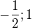 $-\frac{1}{2};1$