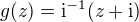 $g(z) = \mathrm{i}^{-1}(z + \mathrm{i}) $