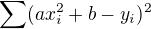 $\sum (ax_i^2 + b - y_i)^2$