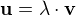 $\bf{u}=\lambda\cdot\bf{v}$