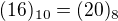 $(16)_{10}=(20)_8$
