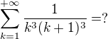 $\sum_{k=1}^{+\infty}\frac 1{k^3(k+1)^3}=?$