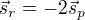 $\vec{s}_r=-2\vec{s}_p$