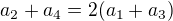 $a_2 + a_4 =2 (a_1 + a_3) $