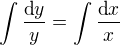 $\int {\mbox{d}y \over y} = \int{\mbox{d}x \over x}$