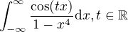 $\int_{-\infty }^{\infty }\frac{\cos (tx)}{1-x^{4}}\d x, t\in \mathbb{R}$