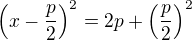 $\(x-\frac{p}{2}\)^2 = 2p+ \(\frac{p}{2}\)^2$