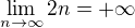 $ \lim_{n \to \infty} 2n = +\infty $