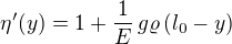 $\eta'(y) = 1 + \frac {1}{E}\, g\varrho\,( l_0 - y) $