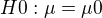 $H0: \mu =\mu 0$