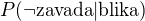 $P(\neg\text{zavada}|\text{blika})$