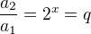 $\frac{a_2}{a_1}=2^x=q$