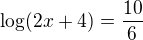 $\log(2x+4)=\frac{10}{6}$