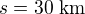 $s = 30\mbox{ km}$