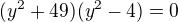 $(y^2+49)(y^2-4)=0$