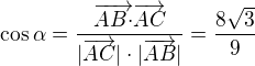 $\cos \alpha =\frac{\overrightarrow{AB\cdot }\overrightarrow{AC}}{|\overrightarrow{AC}|\cdot |\overrightarrow{AB}|} =\frac{8\sqrt{3}}{9}$
