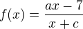 $f(x)=\frac{ax-7}{x+c}$