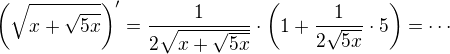 $\(\sqrt{x+\sqrt{5x}}\)'=\frac{1}{2\sqrt{x+\sqrt{5x}}} \cdot \(1+\frac{1}{2\sqrt{5x}}\cdot 5\)=\cdots$
