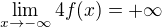 $\lim_{x\to-\infty }4f(x)=+\infty$