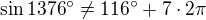 $\sin1376^\circ \neq 116^\circ +7\cdot 2\pi$