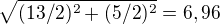 $\sqrt{(13/2)^2+(5/2)^2}=6,96$
