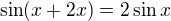 $\sin(x+2x)=2\sin x$