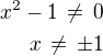 $x^2-1\,\ne\,0\\x\,\ne\,\pm 1$