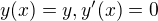 $y(x)=y, y'(x)=0$