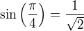 $\sin \left({{\pi}\over{4}}\right)={{1}\over{\sqrt{2}}}$