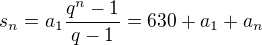 $s_n=a_1\frac{q^n-1}{q-1}=630+a_1+a_n$