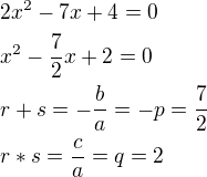 $2x^2-7x+4=0\nlx^2-\frac{7}{2}x+2=0\nlr+s=-\frac{b}{a}=-p=\frac{7}{2}\nlr*s=\frac{c}{a}=q=2$
