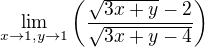 $\lim_{x\to 1,y\to 1}\(\frac{\sqrt{3x+y}-2}{\sqrt{3x+y-4}}\)$