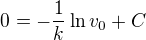 $0=-\frac{1}{k}\ln v_0+C$