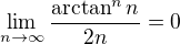 $\lim_{n\to\infty }\frac{\arctan^{n}n}{2n}=0$