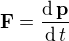 $\mathbf{F}=\frac{\operatorname{d}\mathbf{p}}{\operatorname{d}t}$
