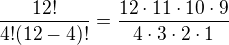 $\frac{12!}{4!(12-4)!}=\frac{12\cdot 11\cdot 10\cdot 9}{4\cdot 3\cdot 2\cdot 1}$