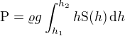 $\text{P}=\varrho g\int_{h_1}^{h_2}h\text{S}(h)\,\text{d}h$