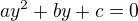 $ay^2+by+c=0$