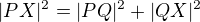 $|PX|^2 = |PQ|^2 + |QX|^2$