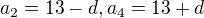 $a_{2}=13-d, a_{4}=13+d$